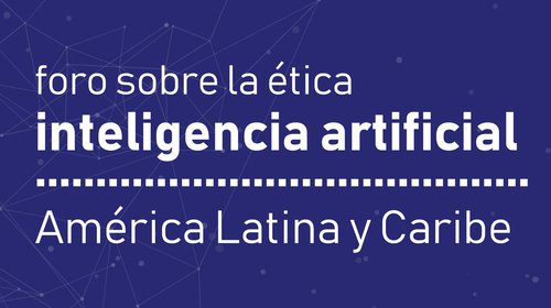 Autoridades de 24 países participarán en el  1er Foro de Altas Autoridades sobre la Ética de la Inteligencia Artificial de América Latina y  el Caribe